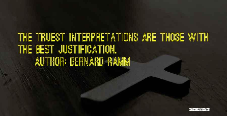 Bernard Ramm Quotes: The Truest Interpretations Are Those With The Best Justification.