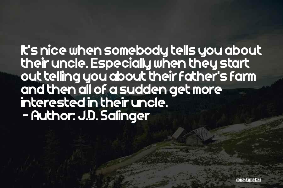 J.D. Salinger Quotes: It's Nice When Somebody Tells You About Their Uncle. Especially When They Start Out Telling You About Their Father's Farm