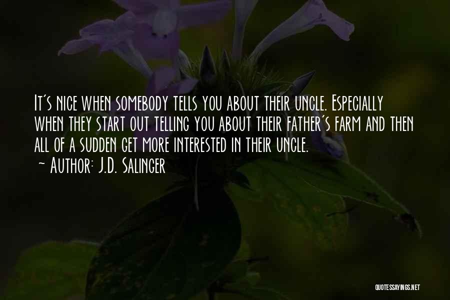 J.D. Salinger Quotes: It's Nice When Somebody Tells You About Their Uncle. Especially When They Start Out Telling You About Their Father's Farm
