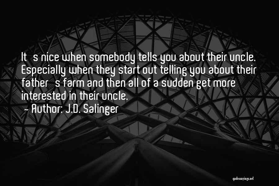J.D. Salinger Quotes: It's Nice When Somebody Tells You About Their Uncle. Especially When They Start Out Telling You About Their Father's Farm