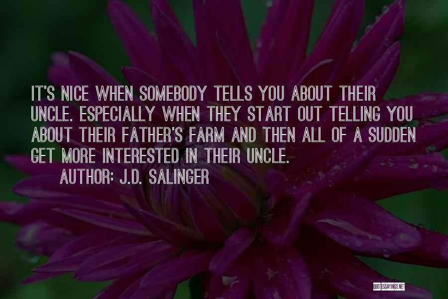 J.D. Salinger Quotes: It's Nice When Somebody Tells You About Their Uncle. Especially When They Start Out Telling You About Their Father's Farm