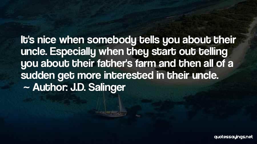 J.D. Salinger Quotes: It's Nice When Somebody Tells You About Their Uncle. Especially When They Start Out Telling You About Their Father's Farm