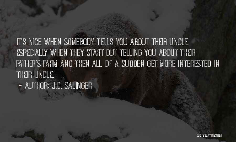 J.D. Salinger Quotes: It's Nice When Somebody Tells You About Their Uncle. Especially When They Start Out Telling You About Their Father's Farm