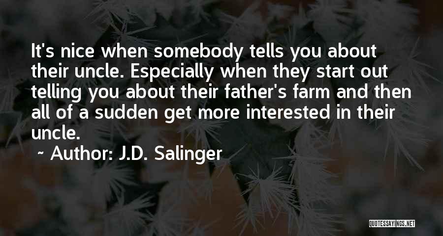 J.D. Salinger Quotes: It's Nice When Somebody Tells You About Their Uncle. Especially When They Start Out Telling You About Their Father's Farm