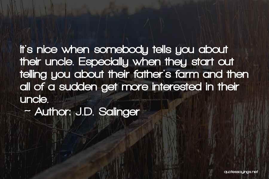 J.D. Salinger Quotes: It's Nice When Somebody Tells You About Their Uncle. Especially When They Start Out Telling You About Their Father's Farm