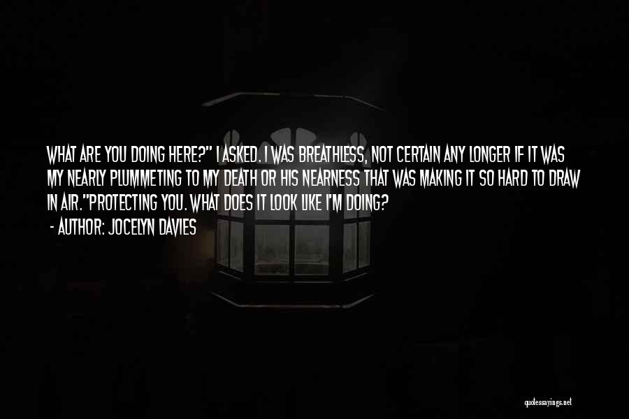 Jocelyn Davies Quotes: What Are You Doing Here? I Asked. I Was Breathless, Not Certain Any Longer If It Was My Nearly Plummeting