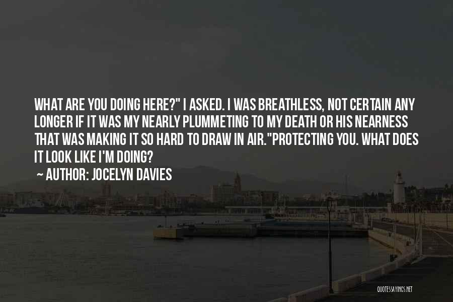 Jocelyn Davies Quotes: What Are You Doing Here? I Asked. I Was Breathless, Not Certain Any Longer If It Was My Nearly Plummeting