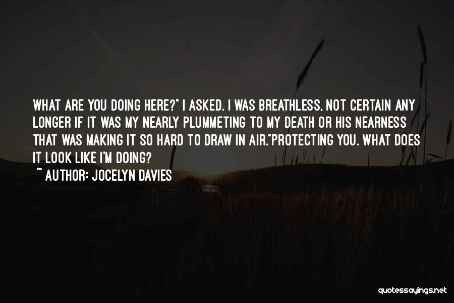 Jocelyn Davies Quotes: What Are You Doing Here? I Asked. I Was Breathless, Not Certain Any Longer If It Was My Nearly Plummeting