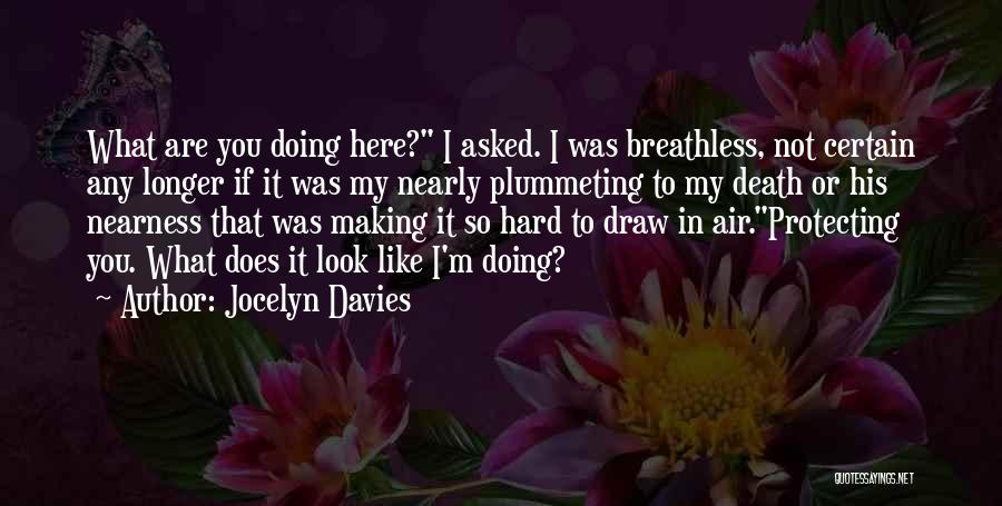 Jocelyn Davies Quotes: What Are You Doing Here? I Asked. I Was Breathless, Not Certain Any Longer If It Was My Nearly Plummeting