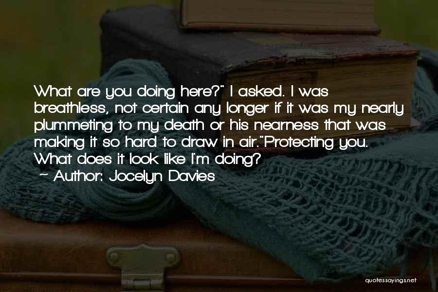 Jocelyn Davies Quotes: What Are You Doing Here? I Asked. I Was Breathless, Not Certain Any Longer If It Was My Nearly Plummeting