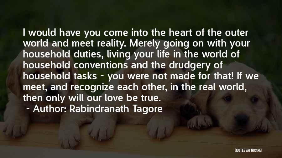 Rabindranath Tagore Quotes: I Would Have You Come Into The Heart Of The Outer World And Meet Reality. Merely Going On With Your