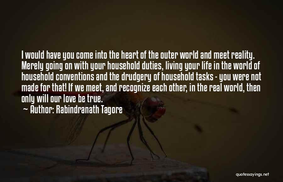 Rabindranath Tagore Quotes: I Would Have You Come Into The Heart Of The Outer World And Meet Reality. Merely Going On With Your