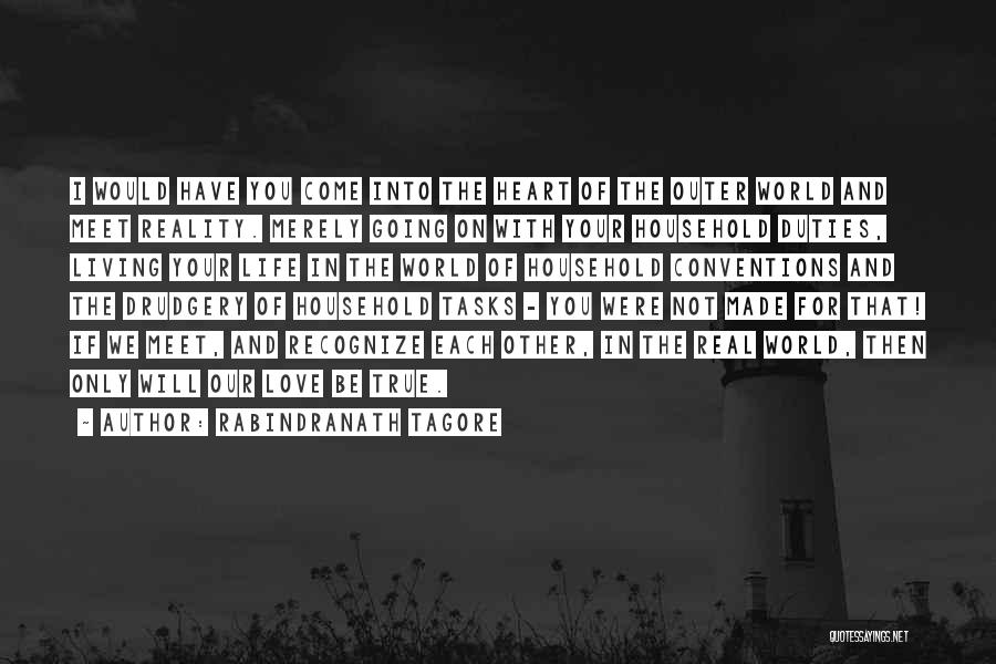 Rabindranath Tagore Quotes: I Would Have You Come Into The Heart Of The Outer World And Meet Reality. Merely Going On With Your