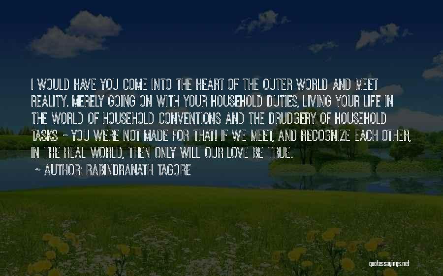 Rabindranath Tagore Quotes: I Would Have You Come Into The Heart Of The Outer World And Meet Reality. Merely Going On With Your