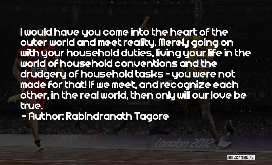 Rabindranath Tagore Quotes: I Would Have You Come Into The Heart Of The Outer World And Meet Reality. Merely Going On With Your