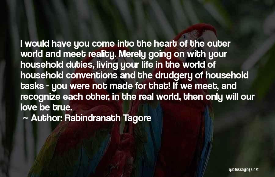 Rabindranath Tagore Quotes: I Would Have You Come Into The Heart Of The Outer World And Meet Reality. Merely Going On With Your