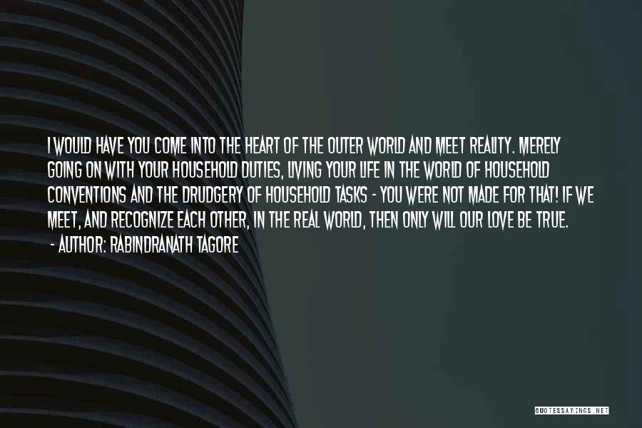 Rabindranath Tagore Quotes: I Would Have You Come Into The Heart Of The Outer World And Meet Reality. Merely Going On With Your