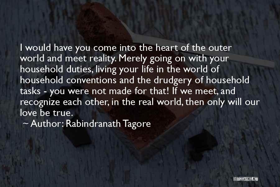 Rabindranath Tagore Quotes: I Would Have You Come Into The Heart Of The Outer World And Meet Reality. Merely Going On With Your