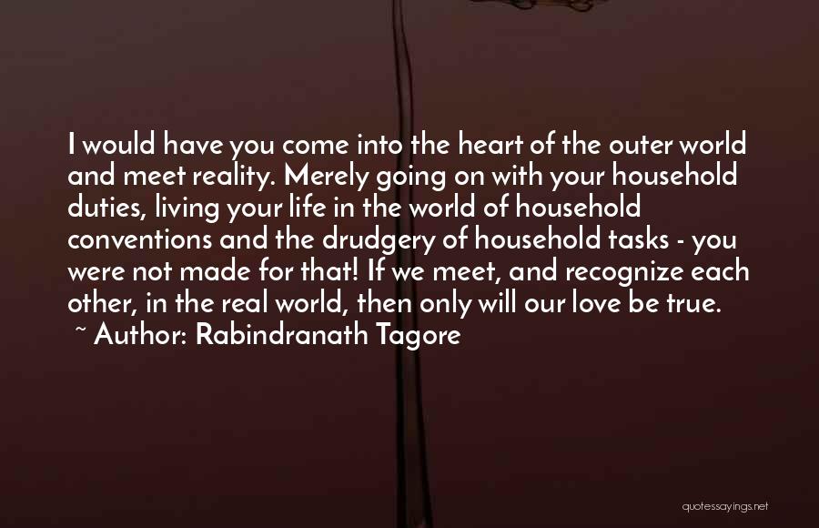 Rabindranath Tagore Quotes: I Would Have You Come Into The Heart Of The Outer World And Meet Reality. Merely Going On With Your