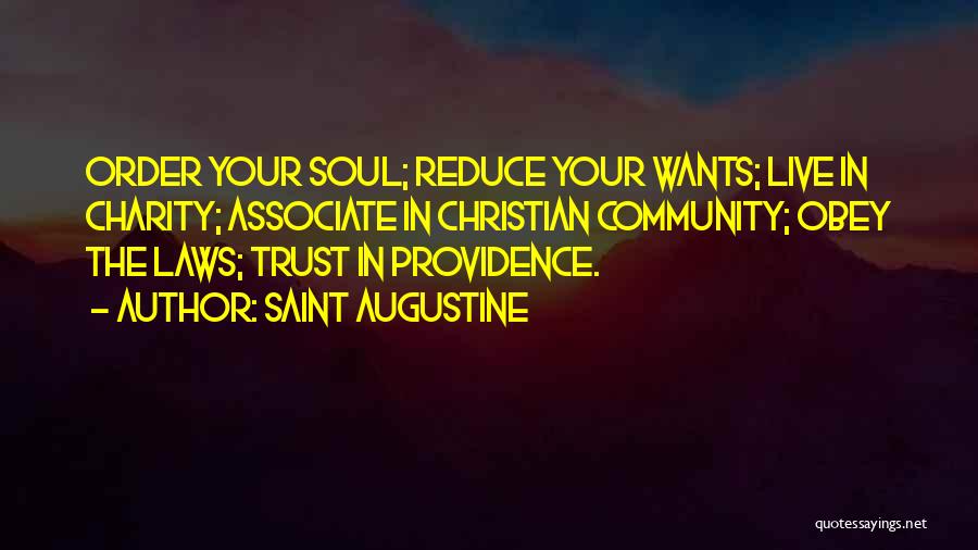 Saint Augustine Quotes: Order Your Soul; Reduce Your Wants; Live In Charity; Associate In Christian Community; Obey The Laws; Trust In Providence.