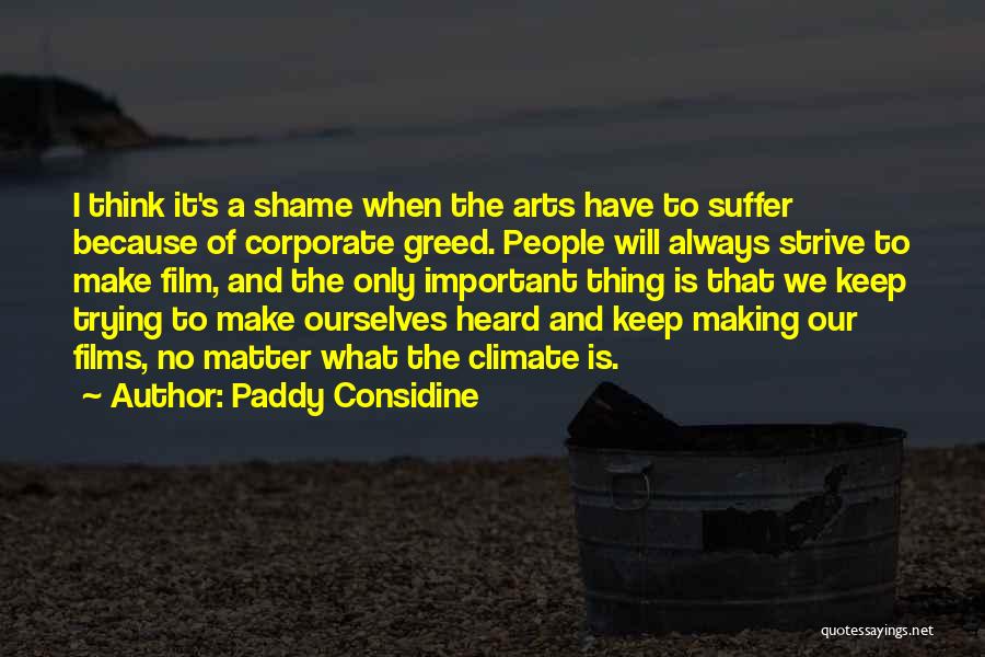 Paddy Considine Quotes: I Think It's A Shame When The Arts Have To Suffer Because Of Corporate Greed. People Will Always Strive To