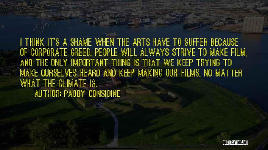 Paddy Considine Quotes: I Think It's A Shame When The Arts Have To Suffer Because Of Corporate Greed. People Will Always Strive To