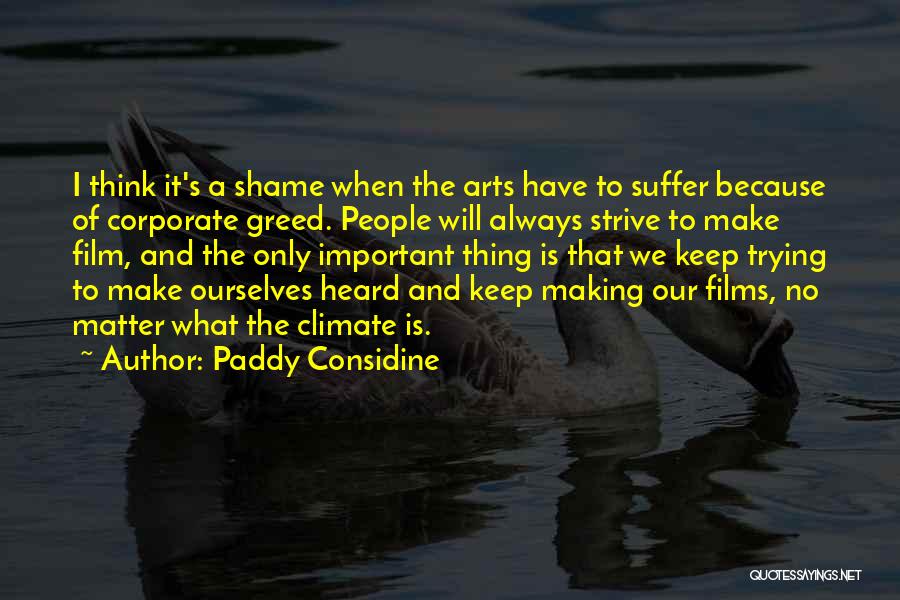 Paddy Considine Quotes: I Think It's A Shame When The Arts Have To Suffer Because Of Corporate Greed. People Will Always Strive To