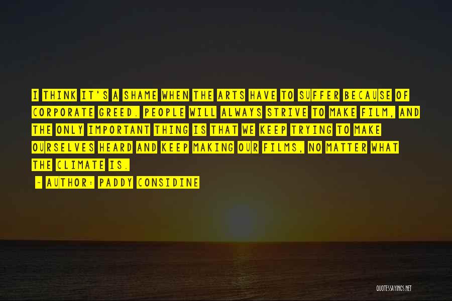 Paddy Considine Quotes: I Think It's A Shame When The Arts Have To Suffer Because Of Corporate Greed. People Will Always Strive To