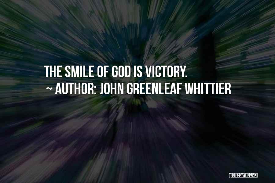 John Greenleaf Whittier Quotes: The Smile Of God Is Victory.