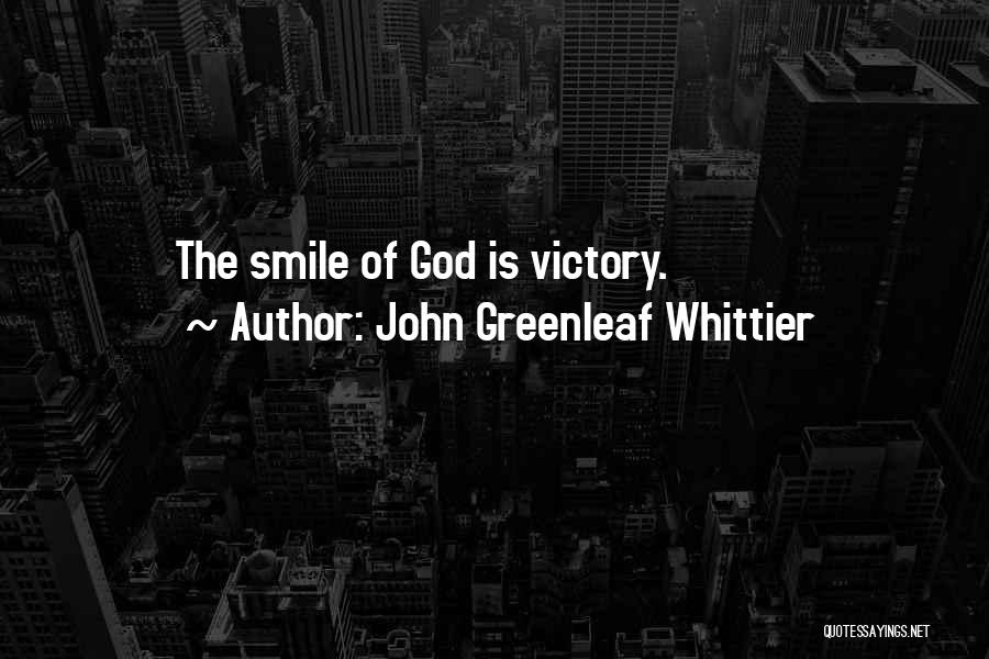 John Greenleaf Whittier Quotes: The Smile Of God Is Victory.