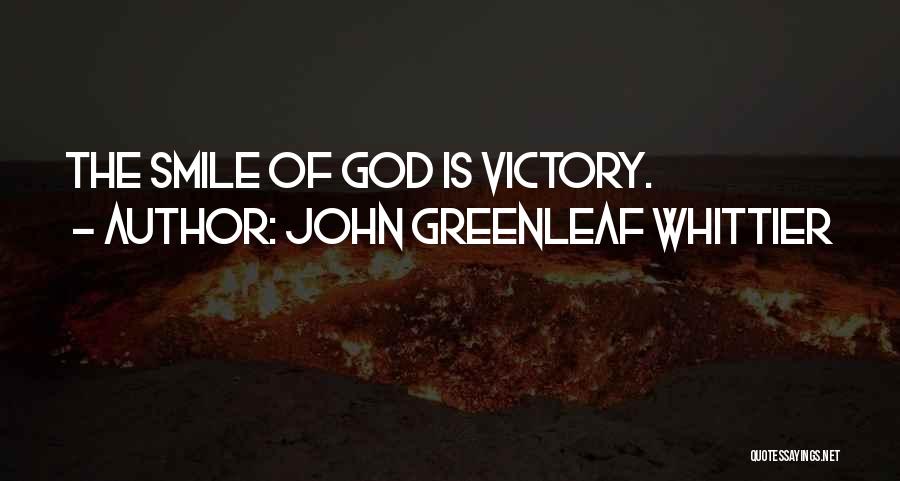 John Greenleaf Whittier Quotes: The Smile Of God Is Victory.