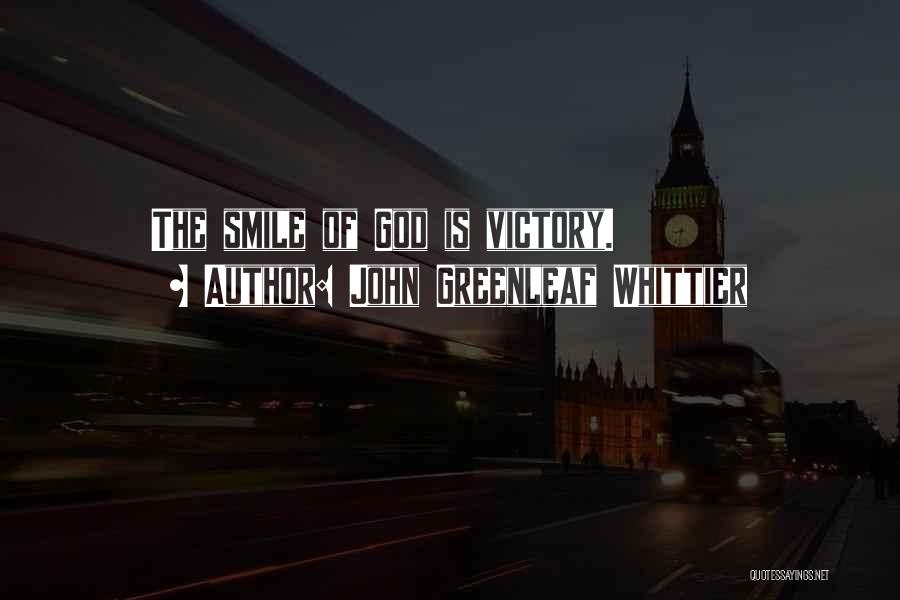 John Greenleaf Whittier Quotes: The Smile Of God Is Victory.