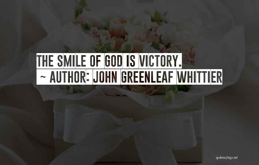 John Greenleaf Whittier Quotes: The Smile Of God Is Victory.