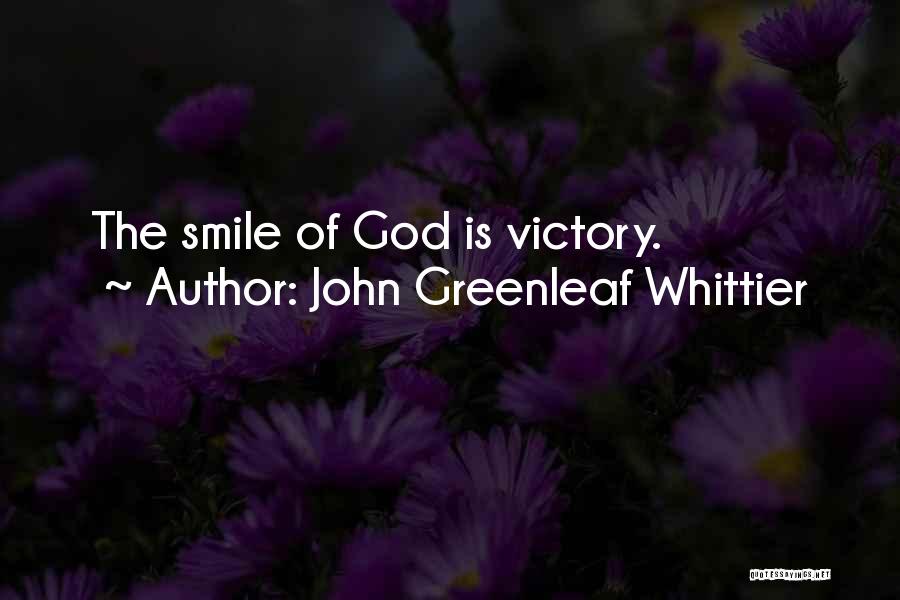 John Greenleaf Whittier Quotes: The Smile Of God Is Victory.