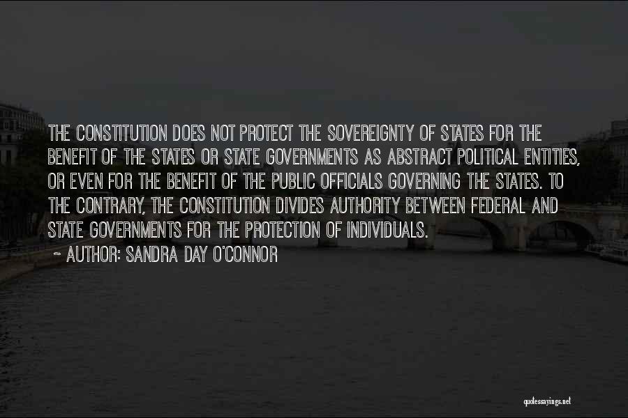 Sandra Day O'Connor Quotes: The Constitution Does Not Protect The Sovereignty Of States For The Benefit Of The States Or State Governments As Abstract