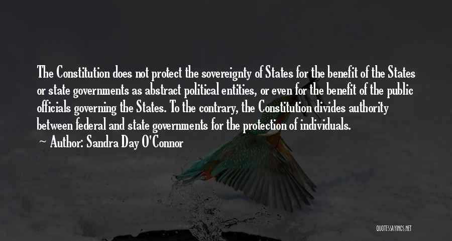 Sandra Day O'Connor Quotes: The Constitution Does Not Protect The Sovereignty Of States For The Benefit Of The States Or State Governments As Abstract