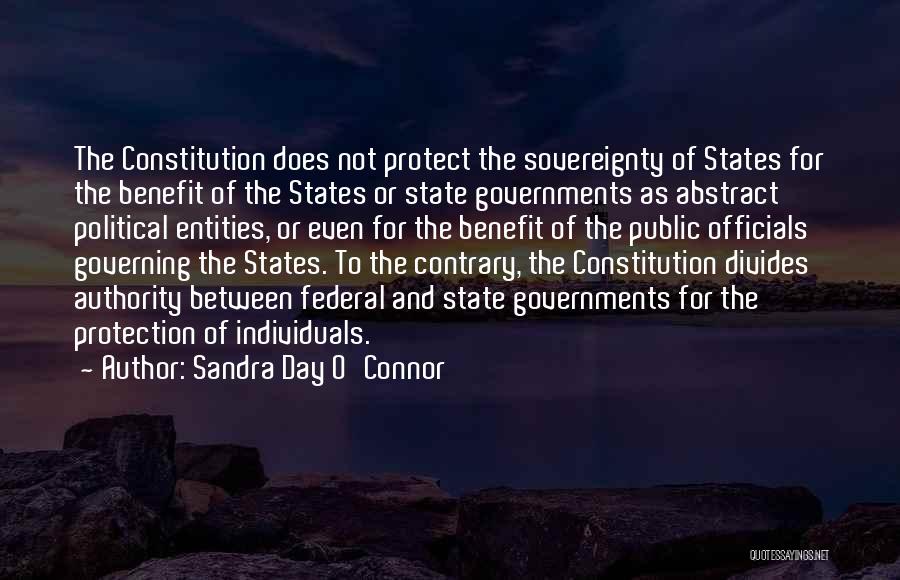 Sandra Day O'Connor Quotes: The Constitution Does Not Protect The Sovereignty Of States For The Benefit Of The States Or State Governments As Abstract