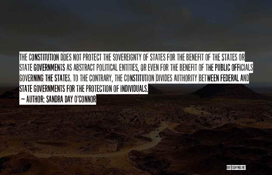 Sandra Day O'Connor Quotes: The Constitution Does Not Protect The Sovereignty Of States For The Benefit Of The States Or State Governments As Abstract