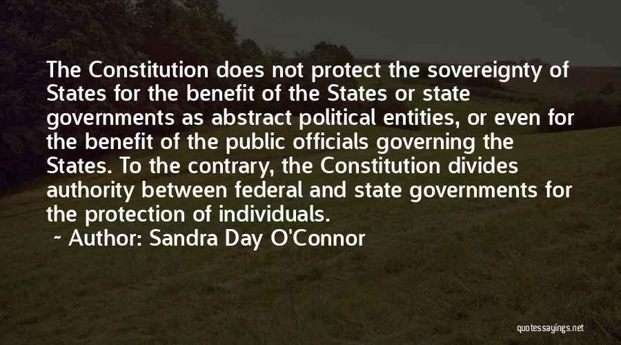 Sandra Day O'Connor Quotes: The Constitution Does Not Protect The Sovereignty Of States For The Benefit Of The States Or State Governments As Abstract