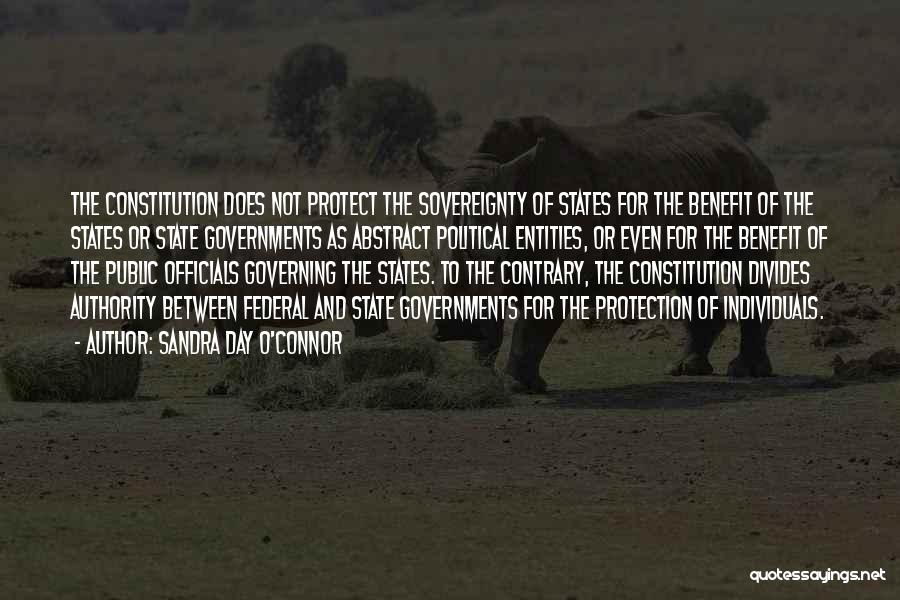 Sandra Day O'Connor Quotes: The Constitution Does Not Protect The Sovereignty Of States For The Benefit Of The States Or State Governments As Abstract