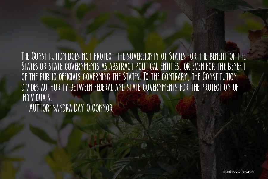 Sandra Day O'Connor Quotes: The Constitution Does Not Protect The Sovereignty Of States For The Benefit Of The States Or State Governments As Abstract