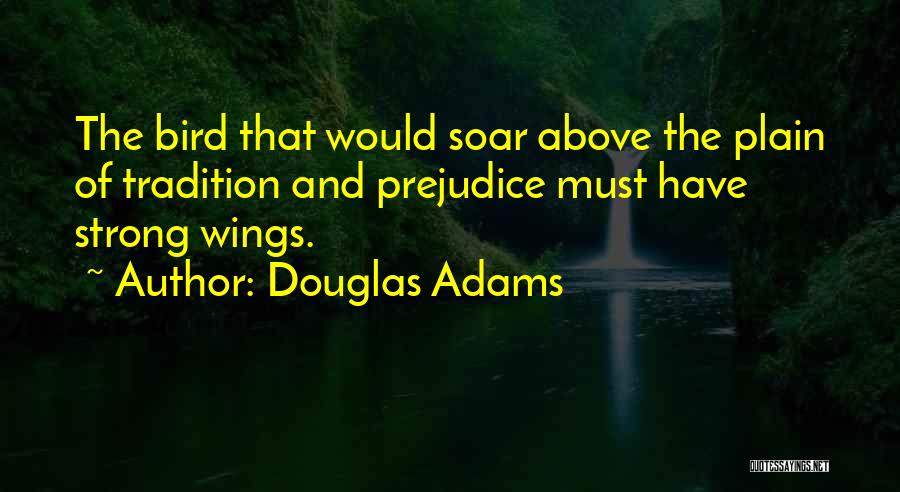 Douglas Adams Quotes: The Bird That Would Soar Above The Plain Of Tradition And Prejudice Must Have Strong Wings.