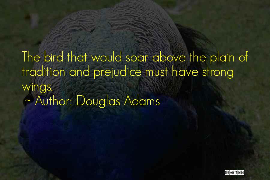 Douglas Adams Quotes: The Bird That Would Soar Above The Plain Of Tradition And Prejudice Must Have Strong Wings.