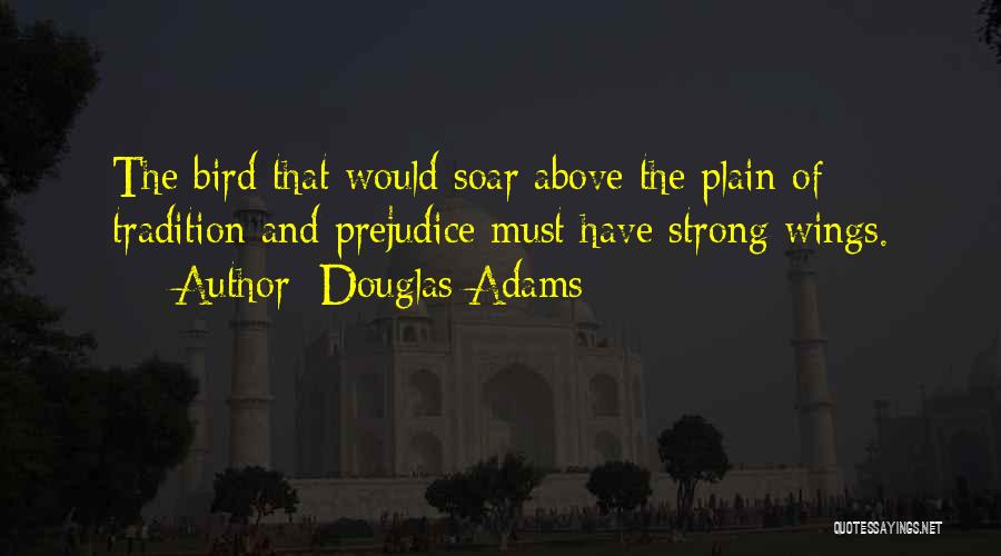 Douglas Adams Quotes: The Bird That Would Soar Above The Plain Of Tradition And Prejudice Must Have Strong Wings.