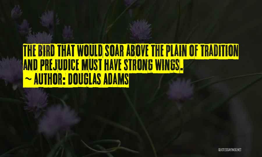 Douglas Adams Quotes: The Bird That Would Soar Above The Plain Of Tradition And Prejudice Must Have Strong Wings.