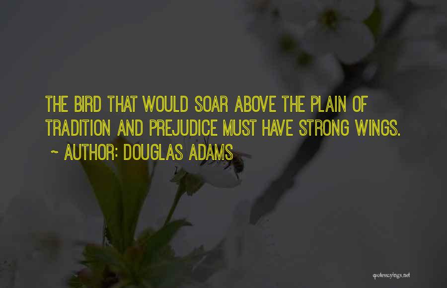 Douglas Adams Quotes: The Bird That Would Soar Above The Plain Of Tradition And Prejudice Must Have Strong Wings.