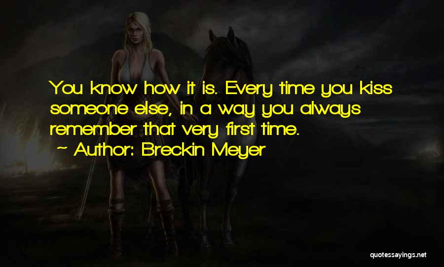 Breckin Meyer Quotes: You Know How It Is. Every Time You Kiss Someone Else, In A Way You Always Remember That Very First