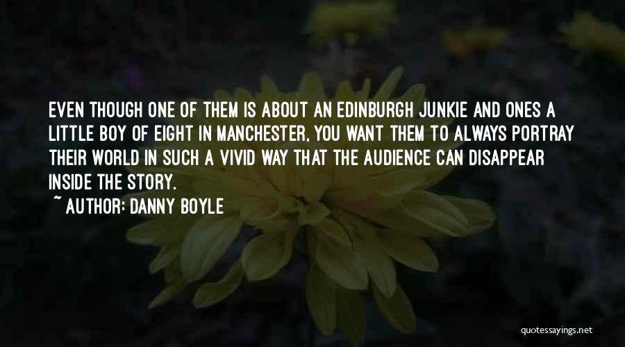 Danny Boyle Quotes: Even Though One Of Them Is About An Edinburgh Junkie And Ones A Little Boy Of Eight In Manchester, You