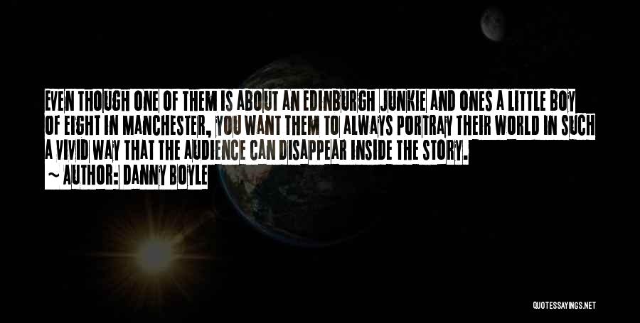 Danny Boyle Quotes: Even Though One Of Them Is About An Edinburgh Junkie And Ones A Little Boy Of Eight In Manchester, You