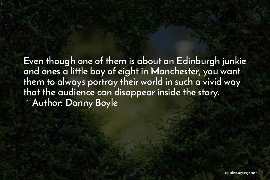 Danny Boyle Quotes: Even Though One Of Them Is About An Edinburgh Junkie And Ones A Little Boy Of Eight In Manchester, You